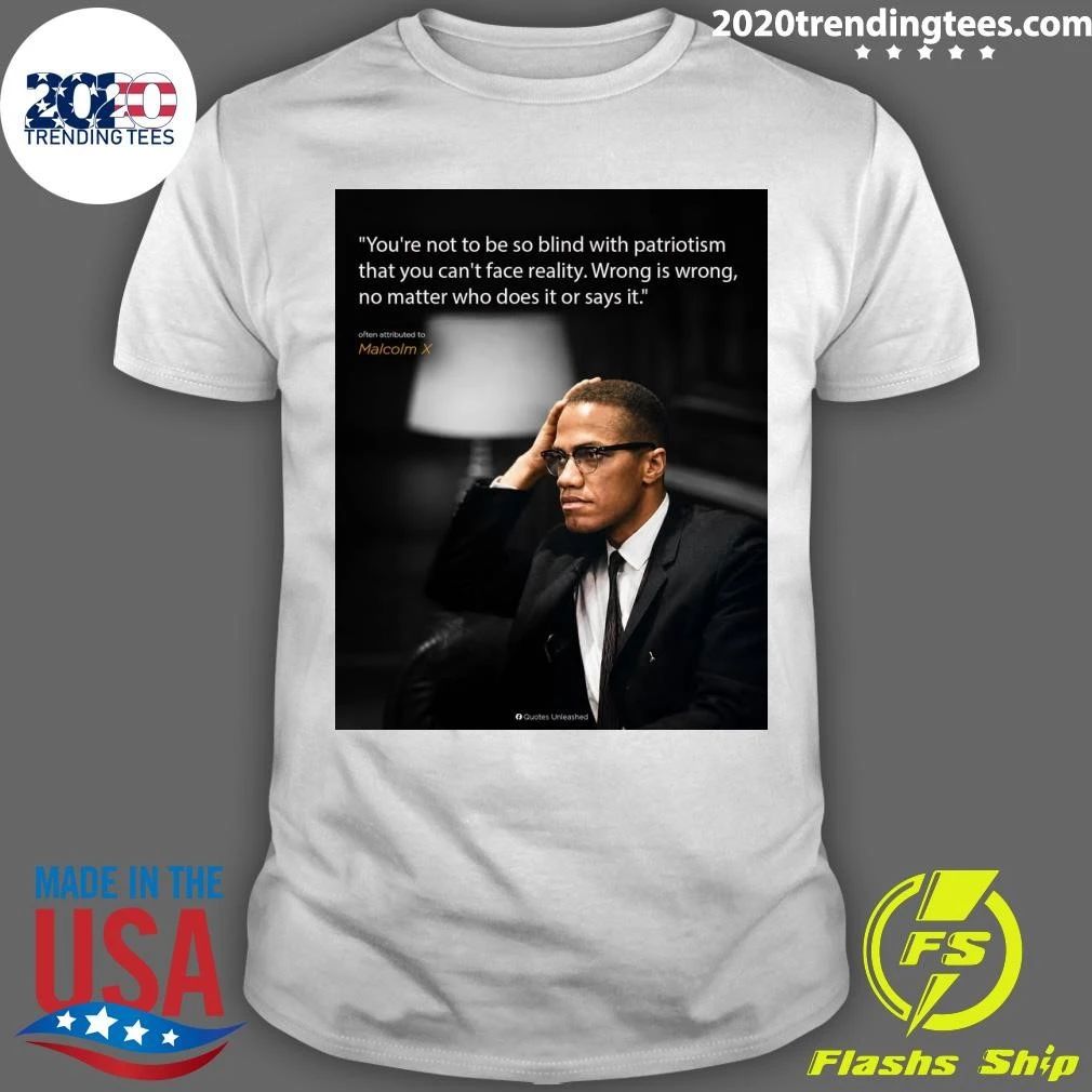 You’re Not To Be So Blind With Patriotism That You Can’t Face Reality Wrong Is Wrong, No Matter Who Does It Or Says It Shirt