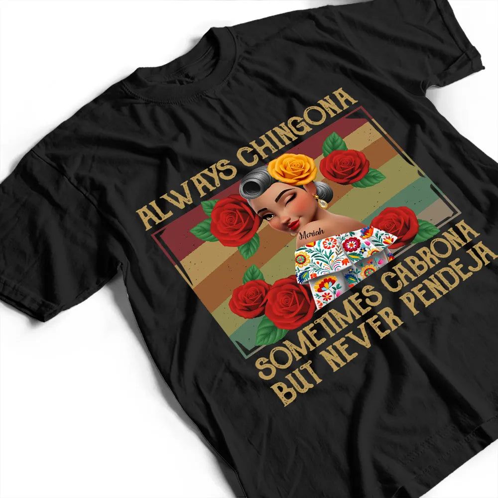 Always Chingona Sometimes Cabrona But Never Pendeja Hispanic - Personalized T Shirt