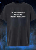 Funny Women Apparel I’m Pretty Chill as Far as Insane Women Go T-Shirt