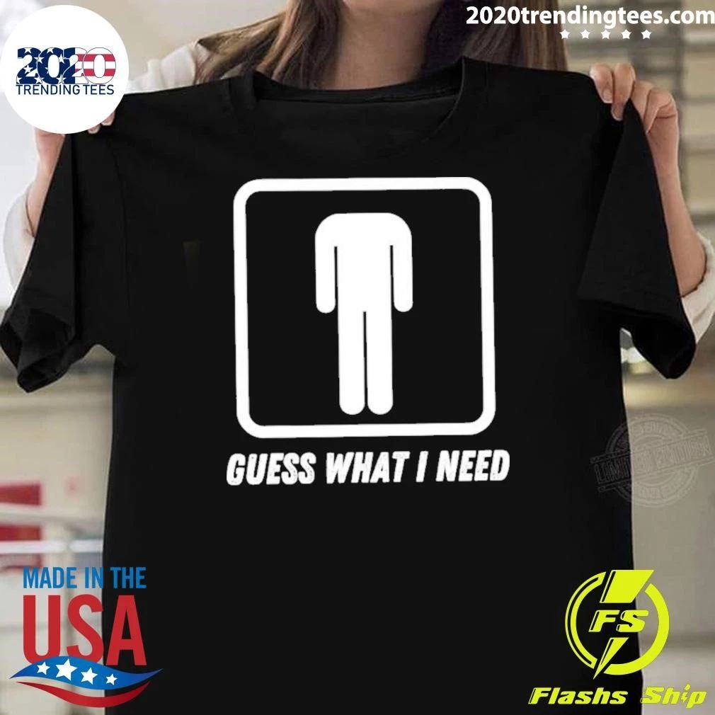 Guess What I Need Head Headless Man Shirt