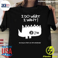 I Do What I Want As Long As That’s OK With Everybody Shirt