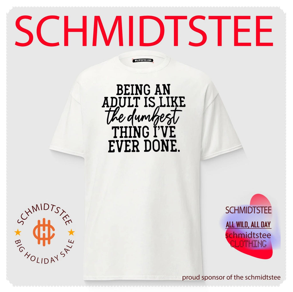 Being an adult is like the dumbest thing I’ve ever done shirt