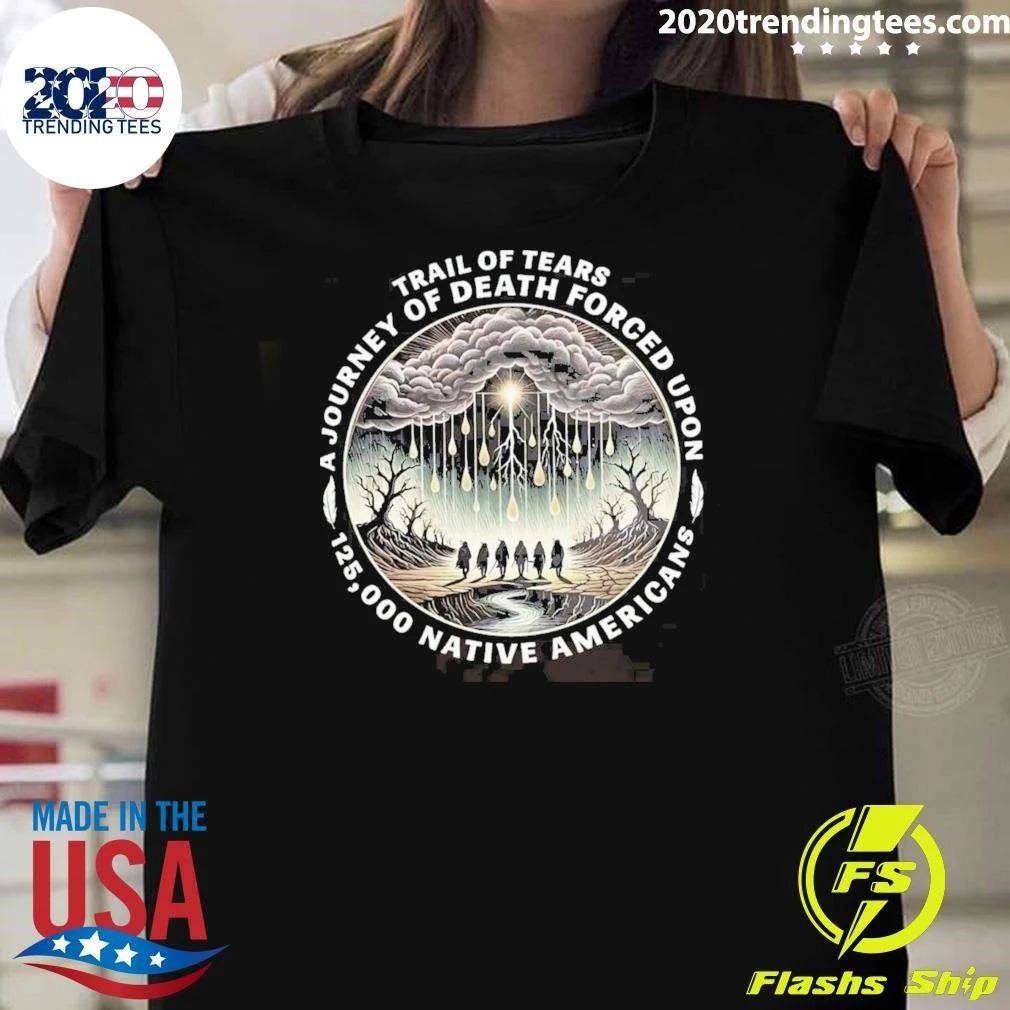 Trail Of Tears A Journey Of Death Forced Upon 125,000 Native Americans Shirt