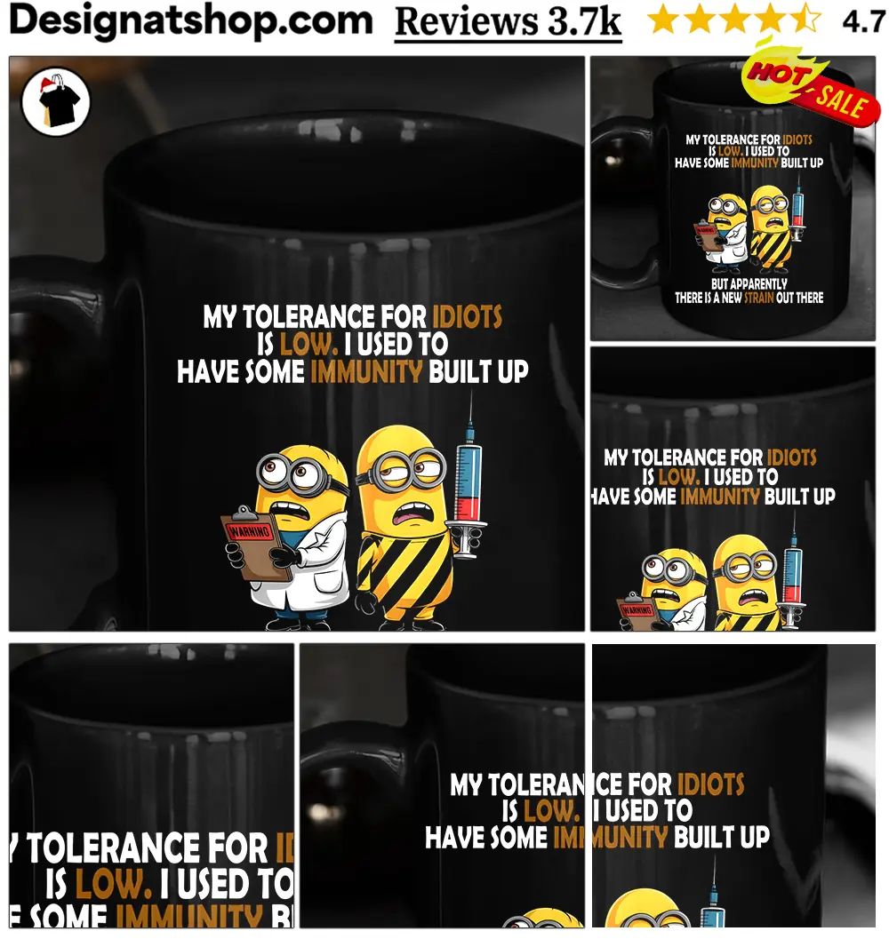 Minions My tolerance for idiots is low I used to have some immunity shirt