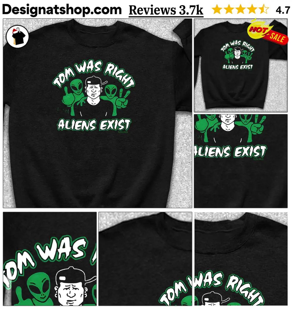 Tom was right aliens exist shirt