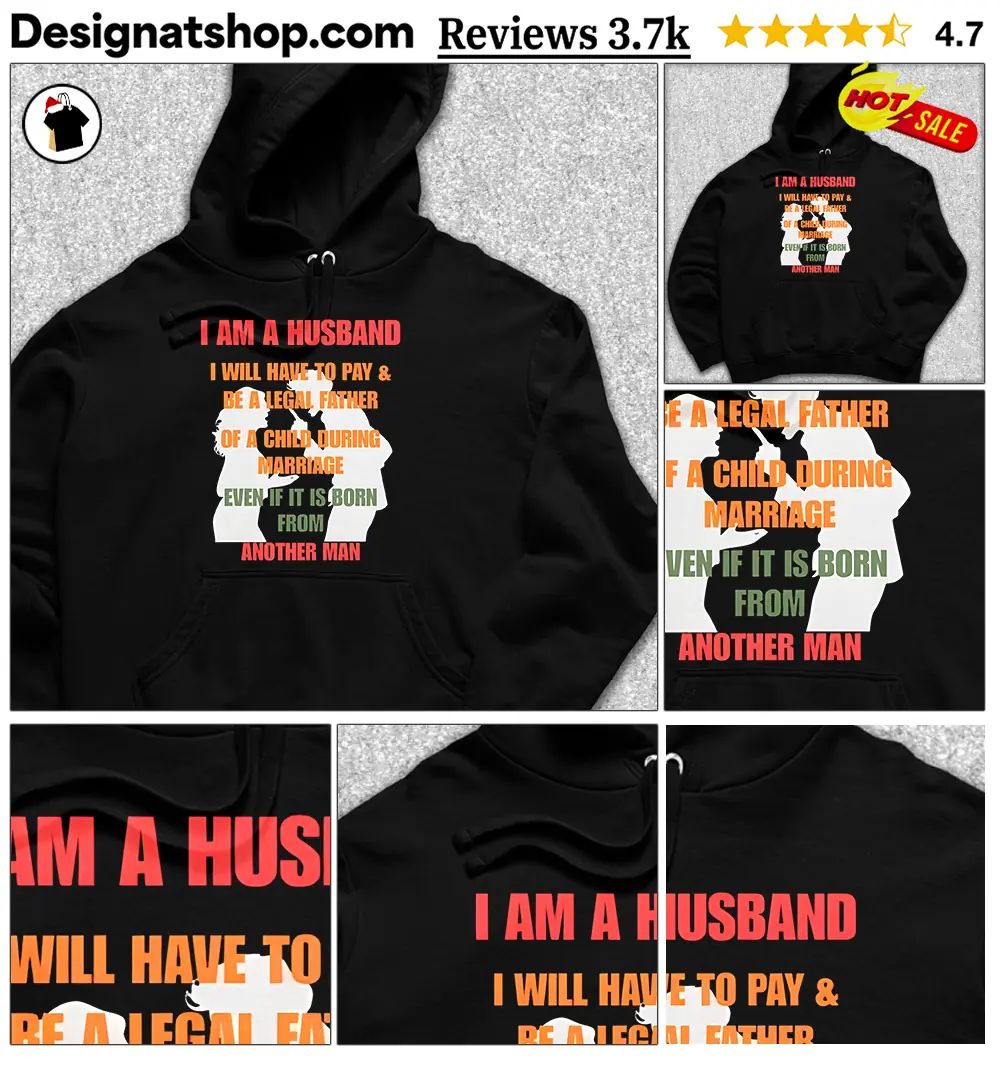 I am a husband I will have to pay and be a legal father of a child shirt