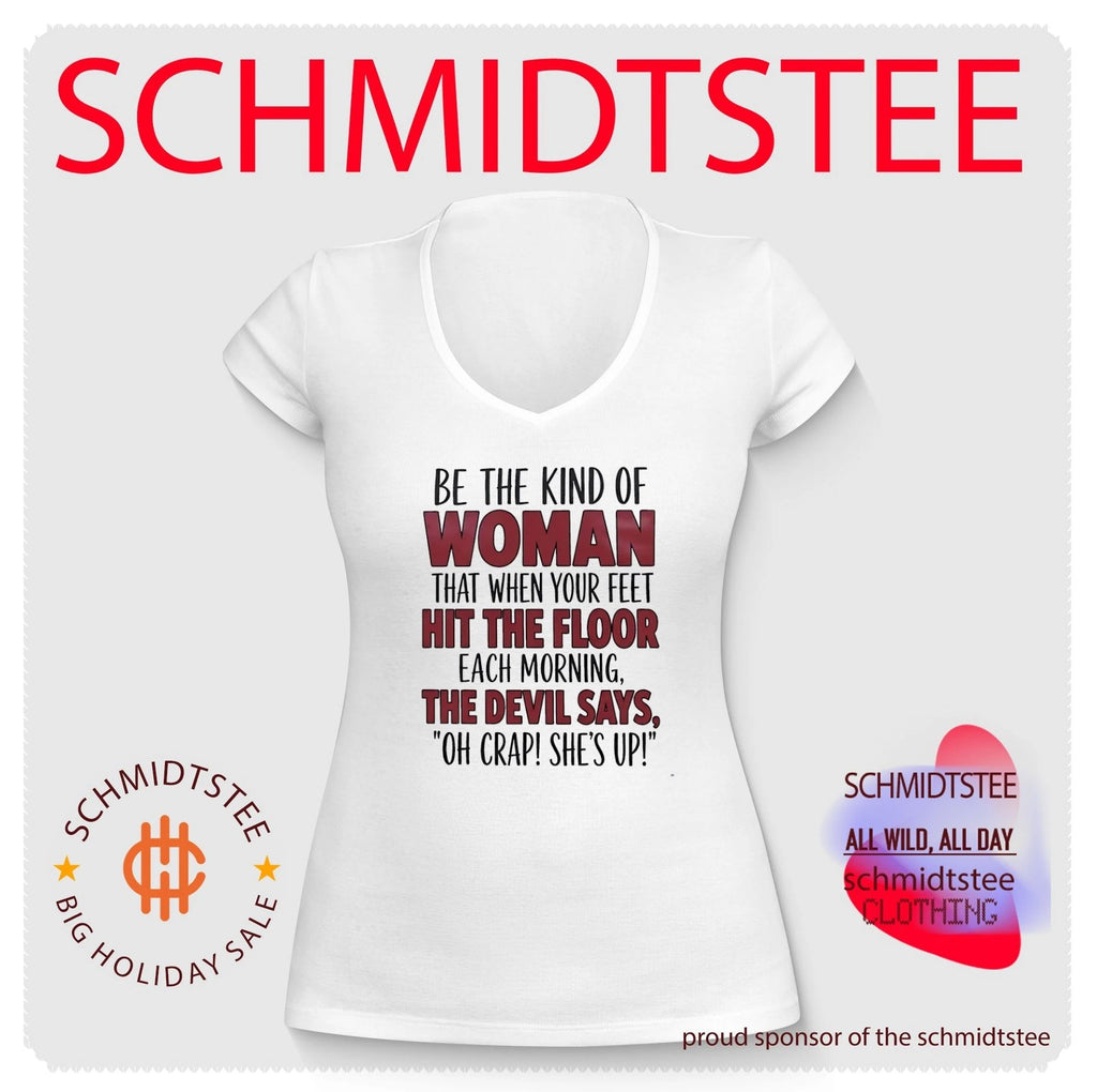 Be the kind of woman that when your feet hit the floor each morning the devil says oh crap she’s up shirt