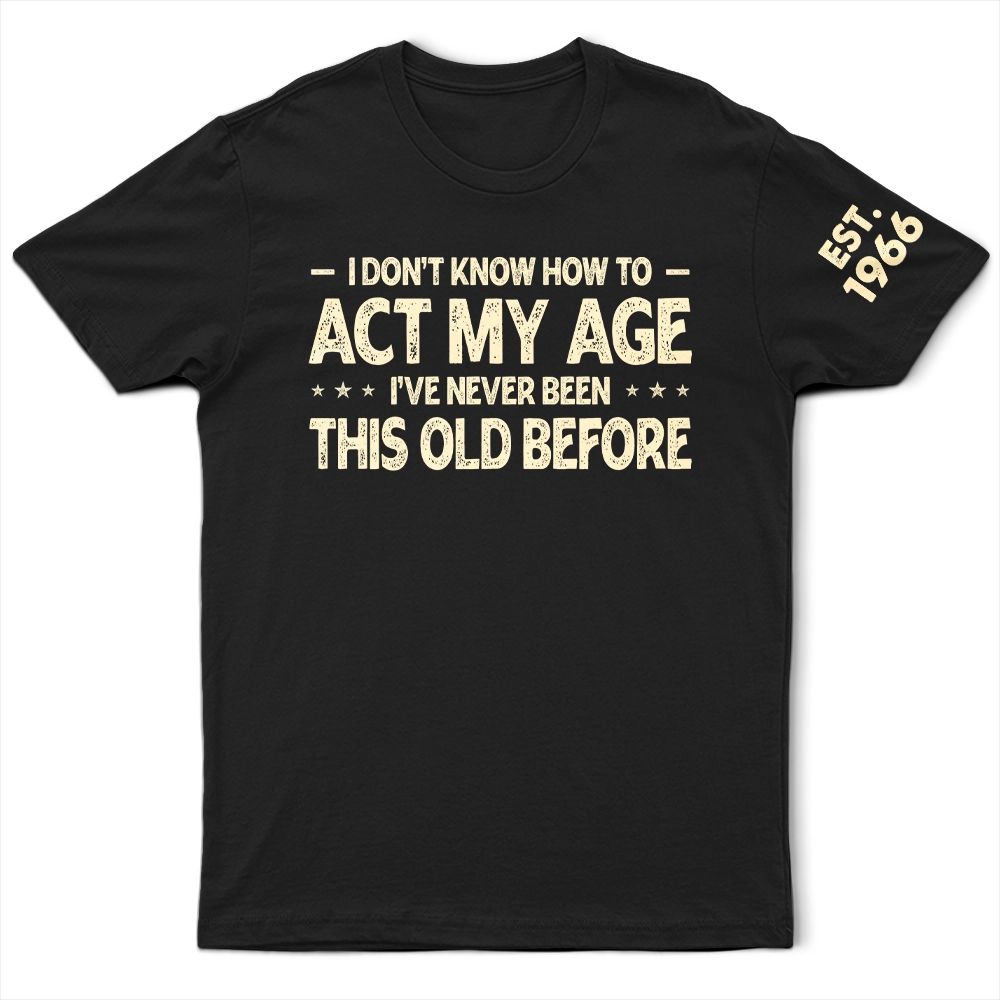 I Don't Know How To Act My Age - Personalized T Shirt