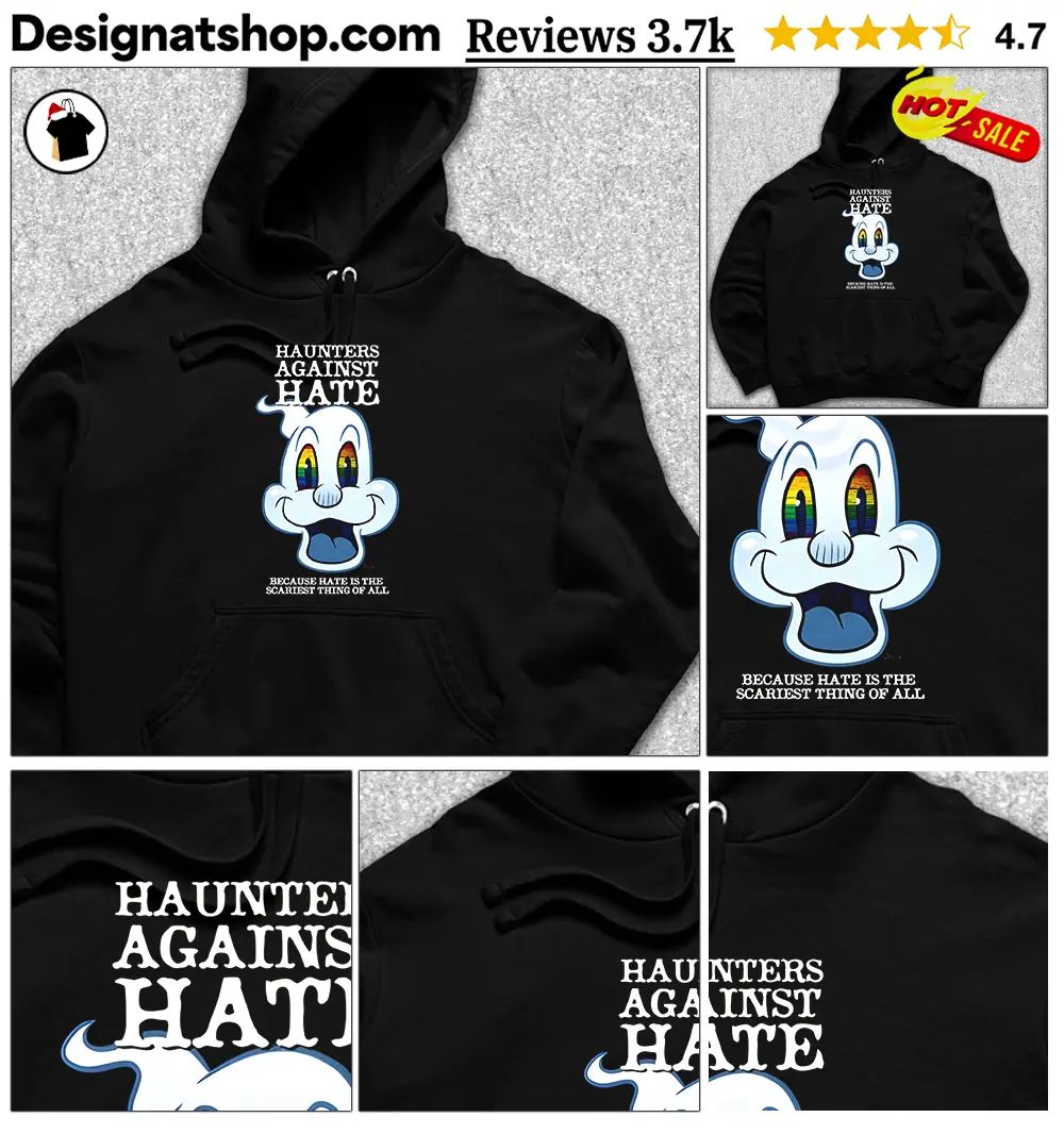 Ghost pride apparel Haunters Against Hate because hate is the scariest thing shirt