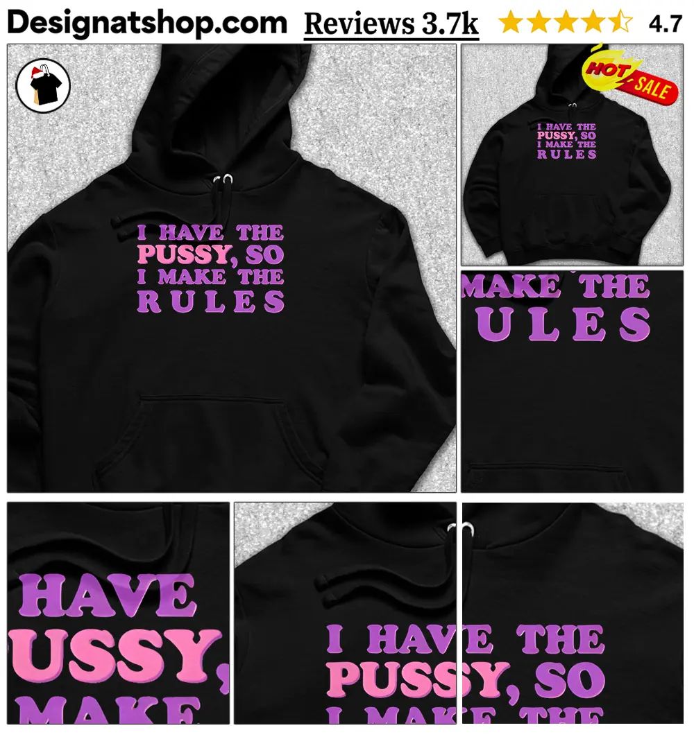 I Have The Pussy So I Make The Rules Funny Feminist Quote Shirt