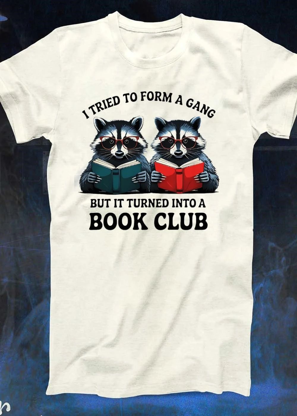Cute Raccoons Reading Books I Tried to Form a Gang but it Turned into a Book Club T-Shirt