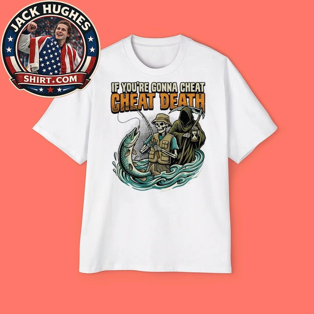 Fishing Skeleton Grim Reaper If You #8217 Re Gonna Cheat Cheat Death Shirt