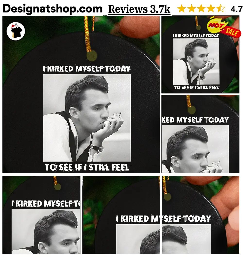 Charlike Kirk I Kirked Myself Today To See If I Still Feel shirt