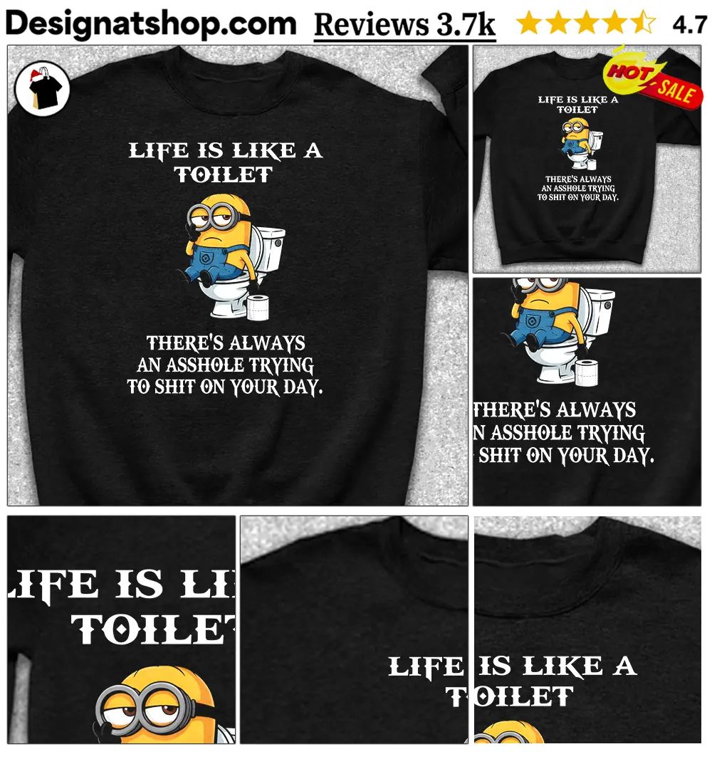 Minion Toilet Humor Apparel Life Is Like A Toilet There’s Always An Asshole Shirt