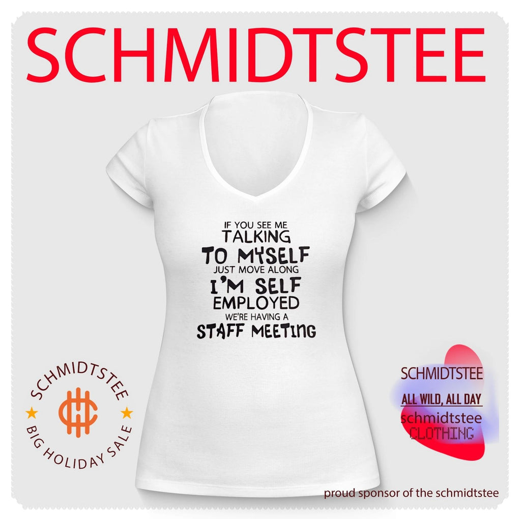 If you see me talking to myself just move along i’m self employed we’re having a staff meeting shirt