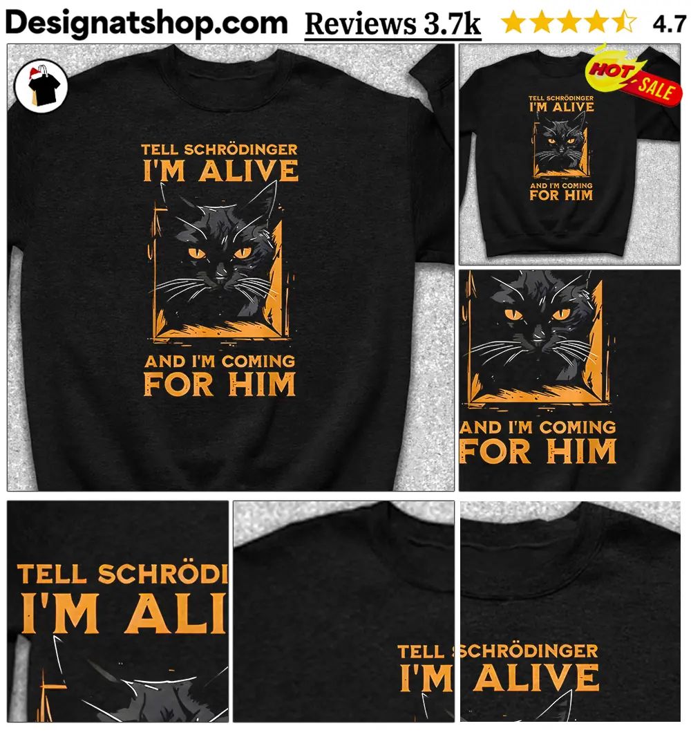 Cat Funny Science Shirt Tell Schrödinger I’m Alive And I’m Coming For Him