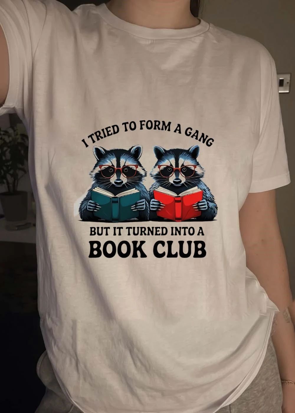 Cute Raccoons Reading Books I Tried to Form a Gang but it Turned into a Book Club T-Shirt