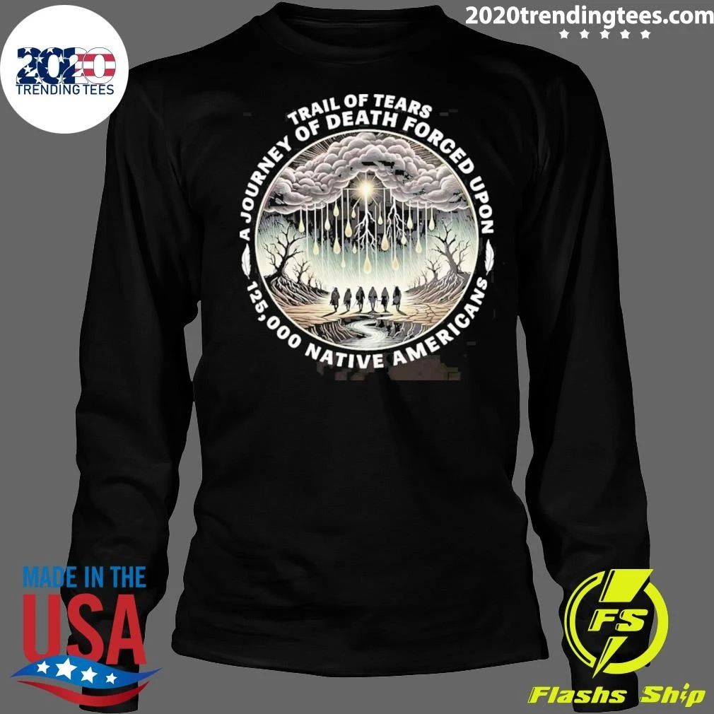 Trail Of Tears A Journey Of Death Forced Upon 125,000 Native Americans Shirt