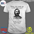 Sorry You Want Me To Do What Now George E Pickett Gettysburg, PA July 3, 1865 Shirt