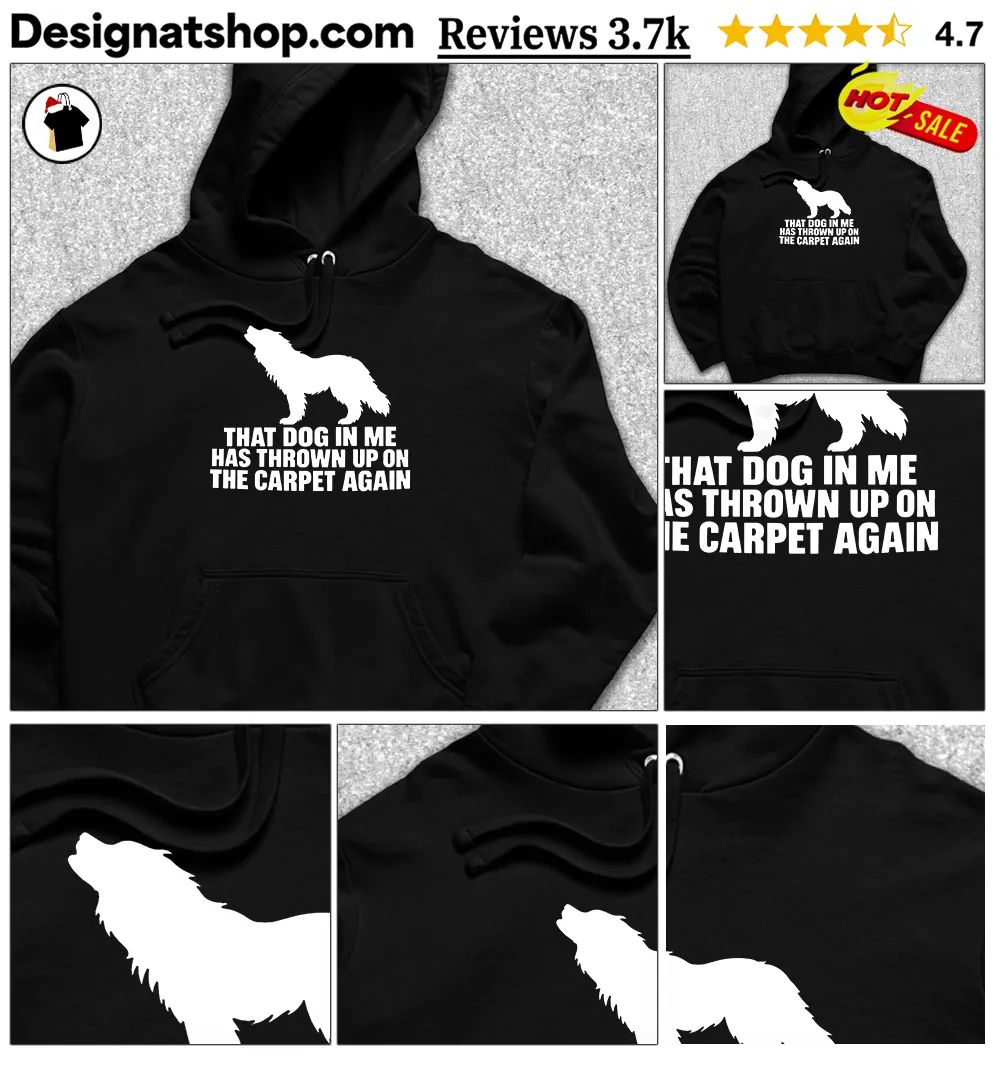 That Dog In Me Has Thrown Up On The Carpet Again Shirt