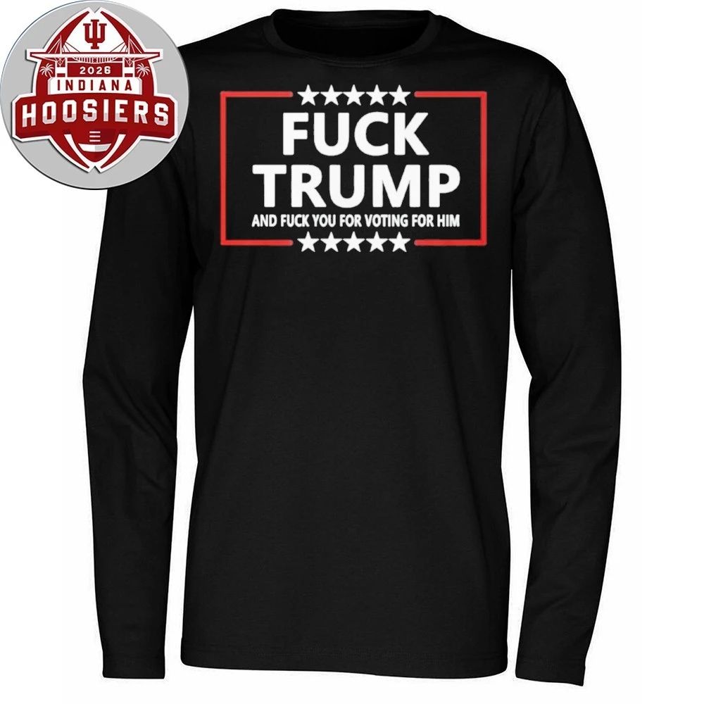 Fuck Trump And Fuck You For Voting For Him Shirt