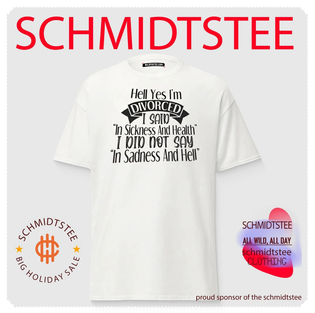 Hell yes I’m divorced I said in sickness and health I did not say in sadness and hell shirt