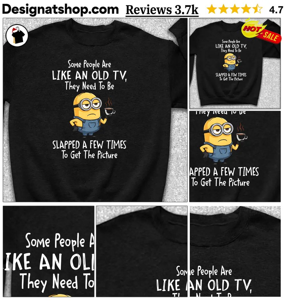 Minion Some People Are like an old tv they need to be slapped shirt