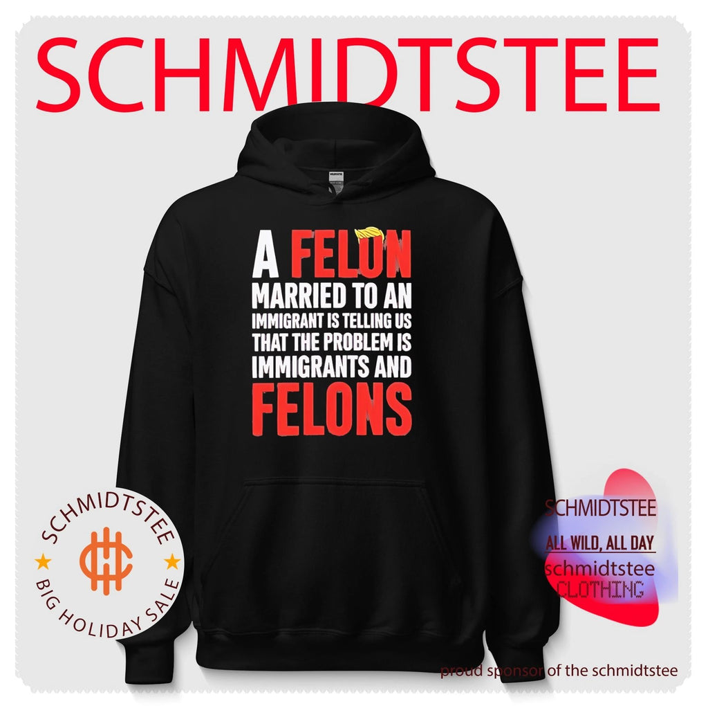 A felon married to an immigrant is telling us that the problem is immigrants and felons shirt