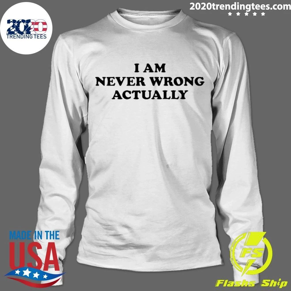 I Am Never Wrong Actually Shirt