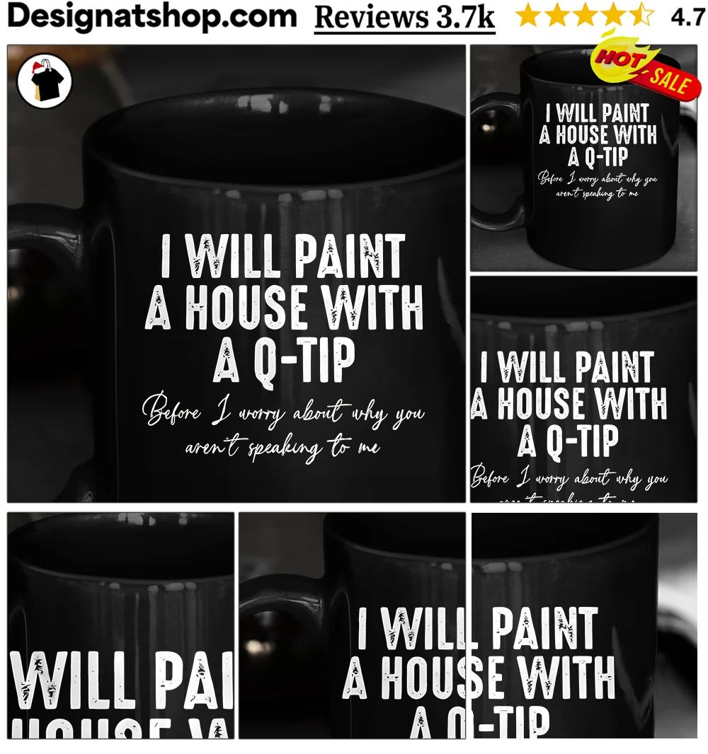 Sarcastic Quote Tee I will paint a house with a Q-tip before I worry about why
