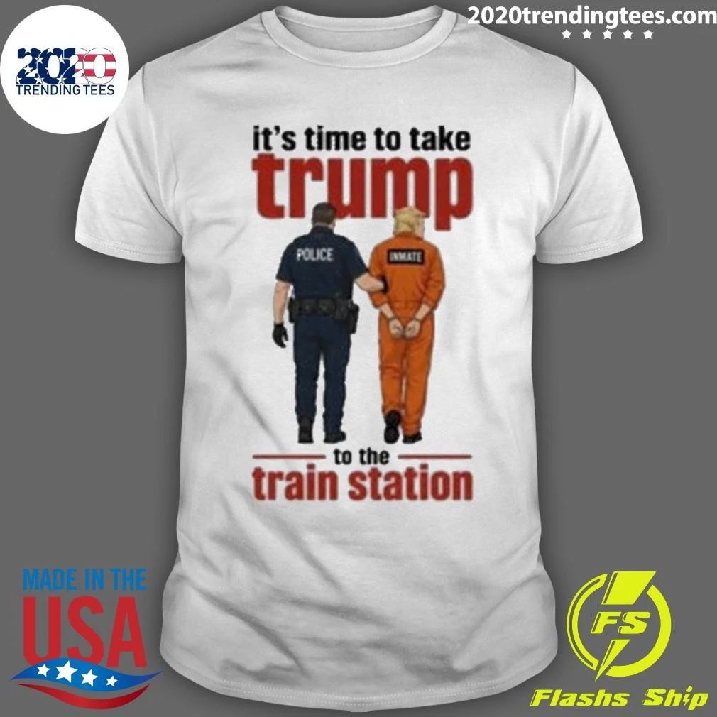 It’s Time To Take Trump To The Train Station Shirt