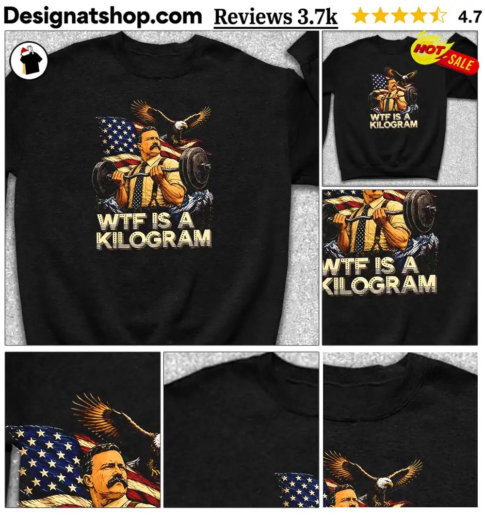 Theodore Roosevelt WTF Is a Kilogram American Patriot shirt