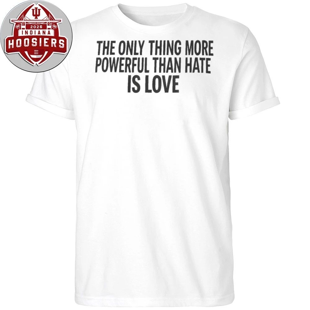 Only Thing More Powerful Than Hate Is Love Shirt
