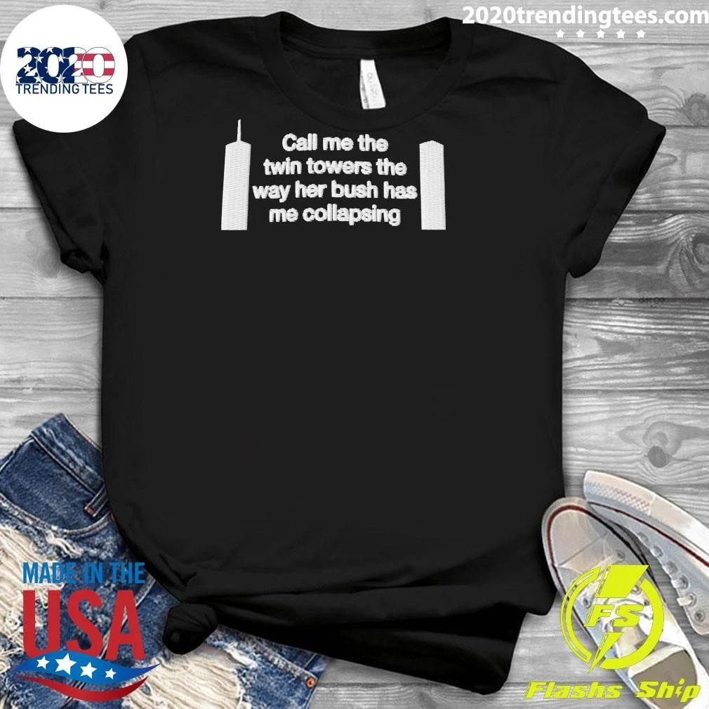 Call Me The Twin Towers The Way Her Bush Has Me Collapsing Dad Shirt