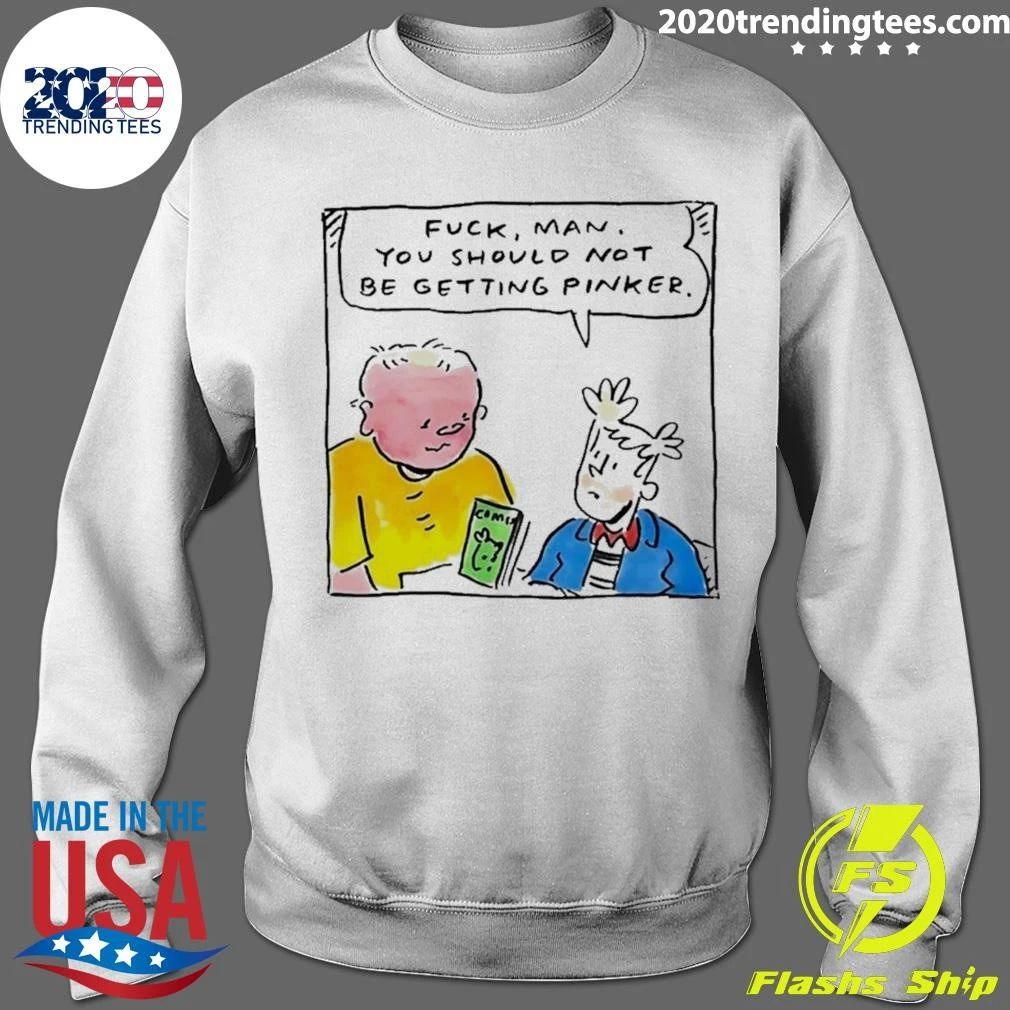 Fuck Man You Should Not Be Getting Pinker Shirt
