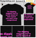 I’m Dipping Nuggets You’ve Never Heard Of Into Sauces Shirt