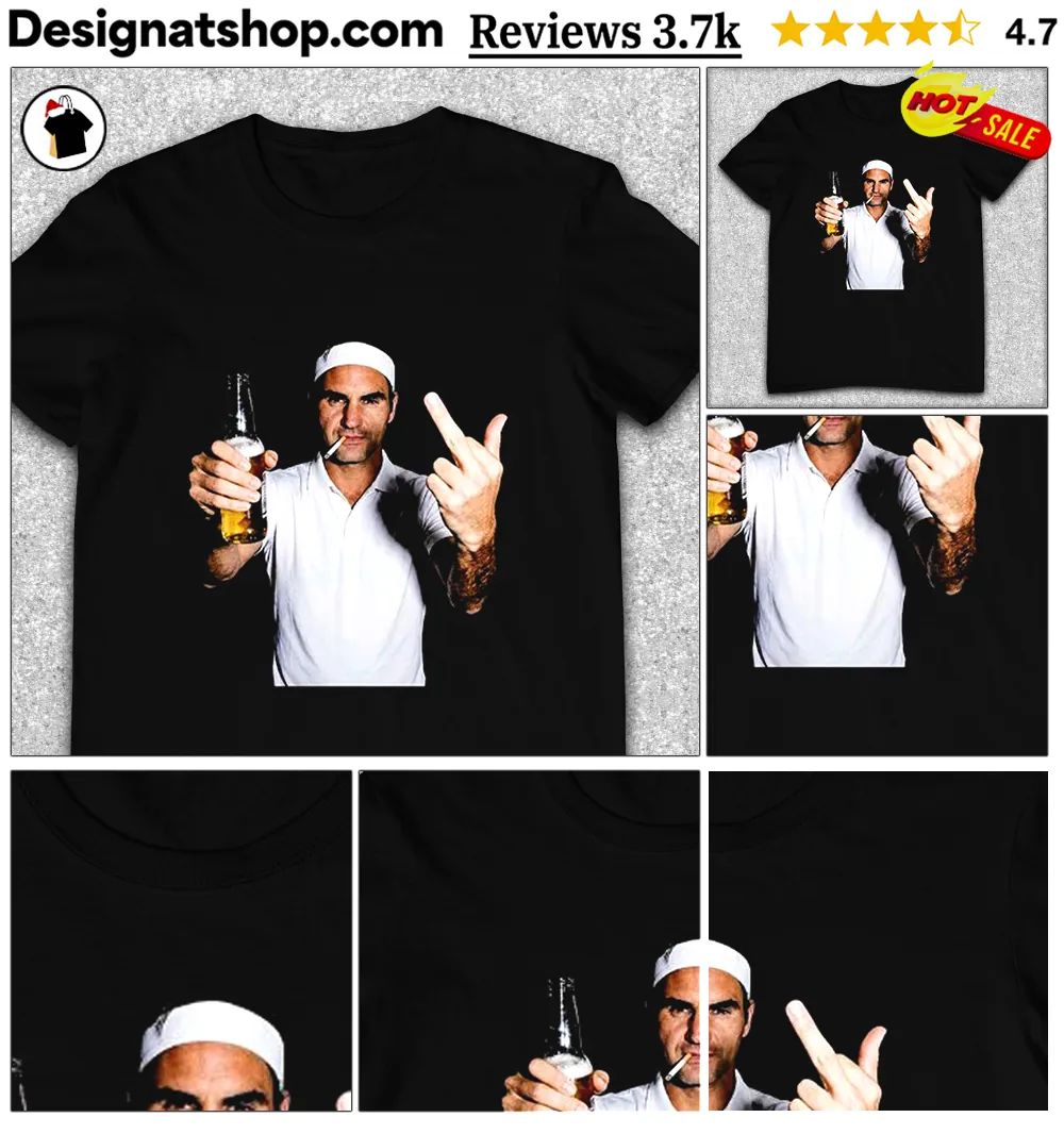 Roger Federer Beer Smoking And Middle Finger shirt