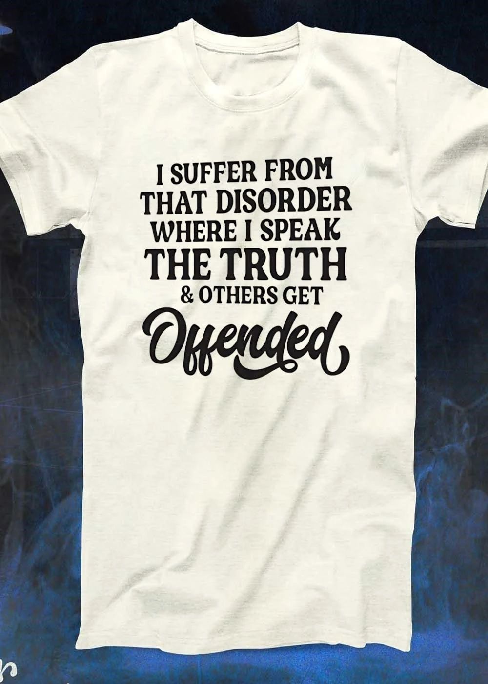 Unisex Sarcastic Slogan I Suffer from That Disorder Where I Speak Truth & Others Get Offended T-Shirt