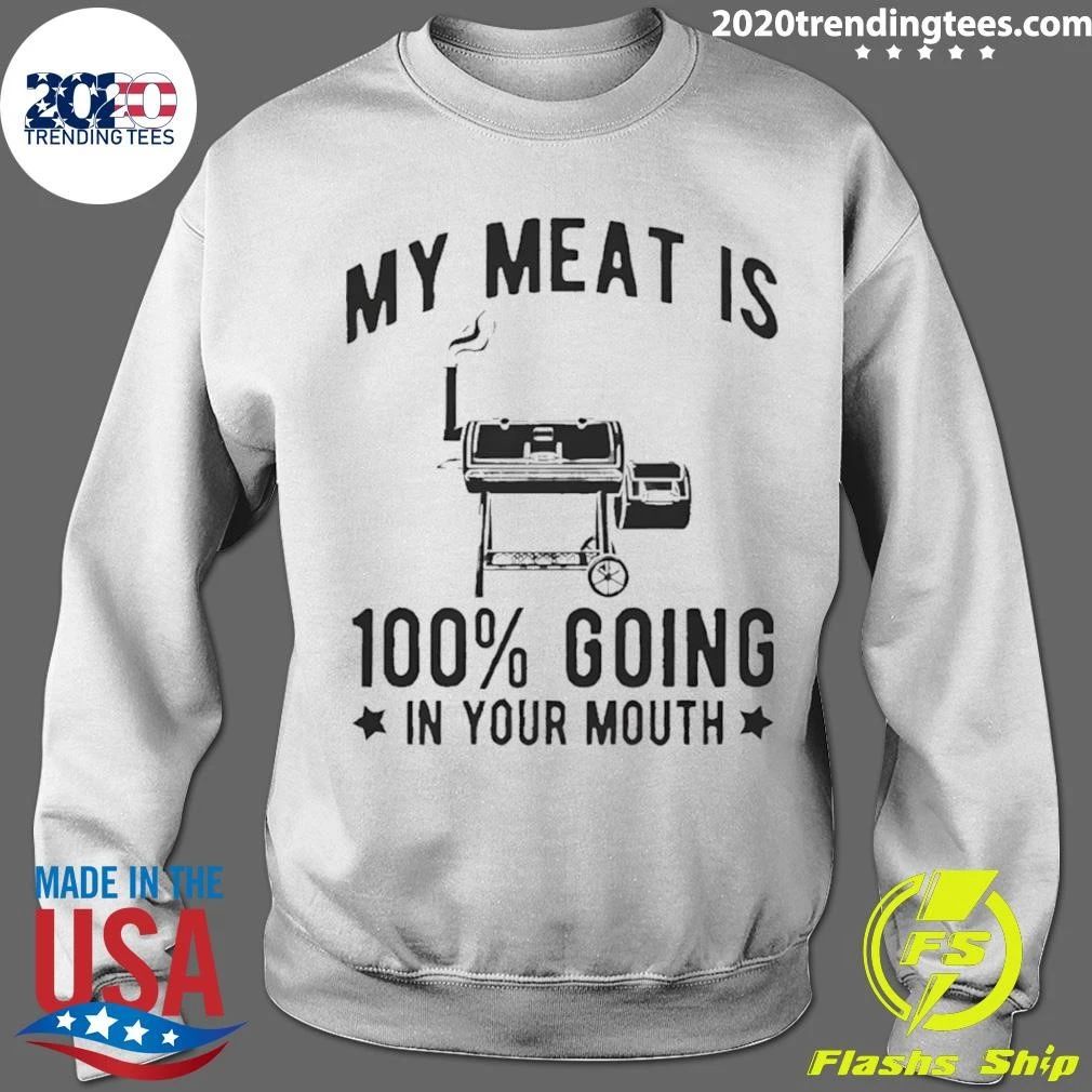 Barbecue Grill Bbq Cooking My Meat Is 100 Going In Your Mouth Shirt