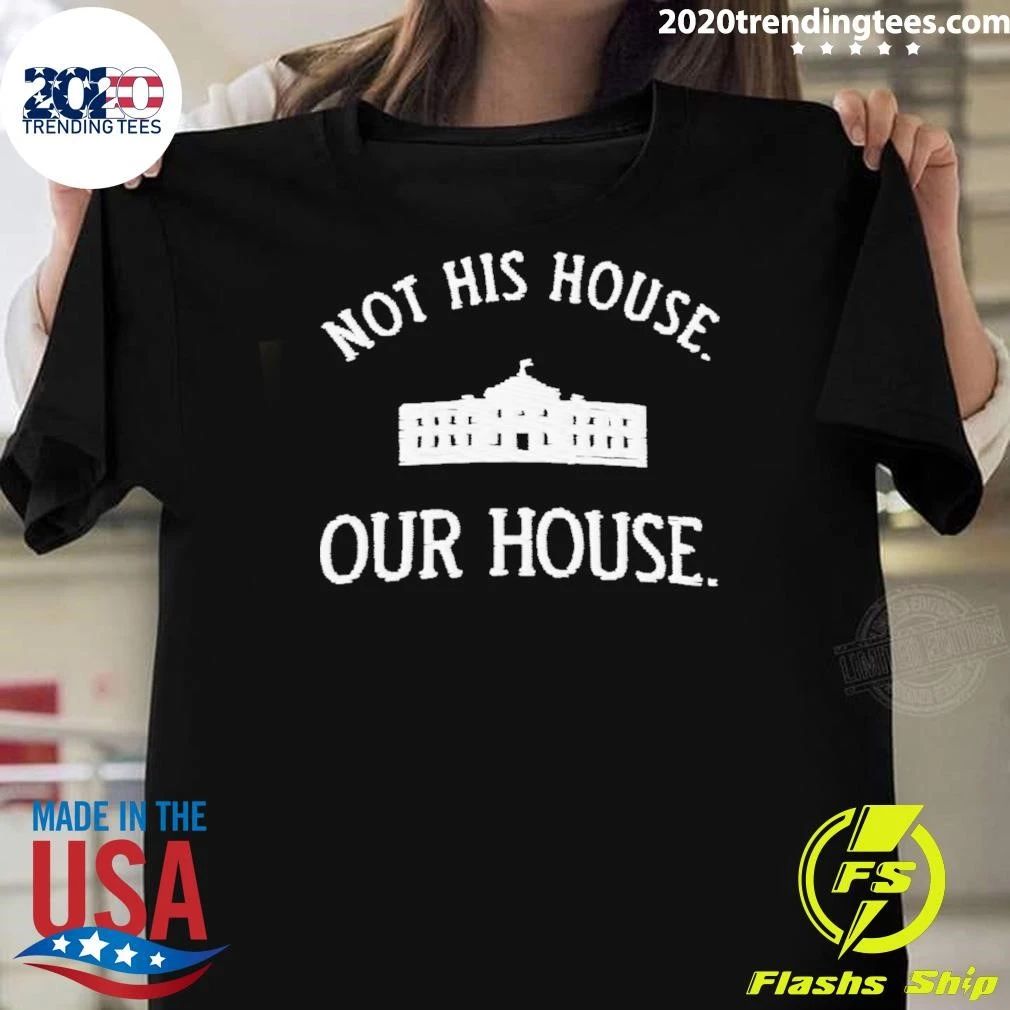 Not His House Our House White House Anti-trump Shirt