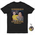 Custom Photo Fatherhood Is Kingdom Work - Personalized T Shirt