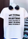Not to Brag or Anything Forget Doing While It T-Shirt