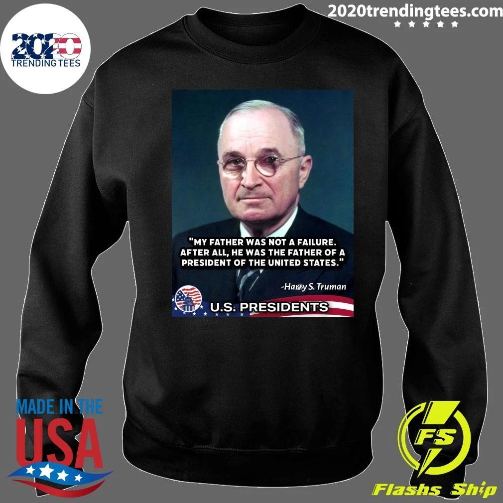 My Father Was Not A Failure After All, He Was The Father Of A President Of The United States Harry S. Truman Shirt
