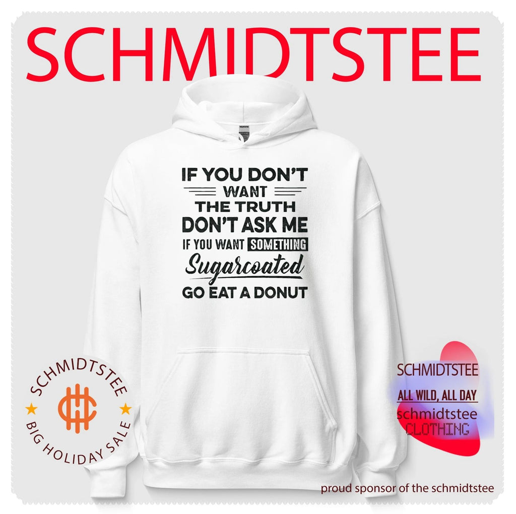 If you don’t want the truth don’t ask me if you want something sugarcoated go eat a donut shirt