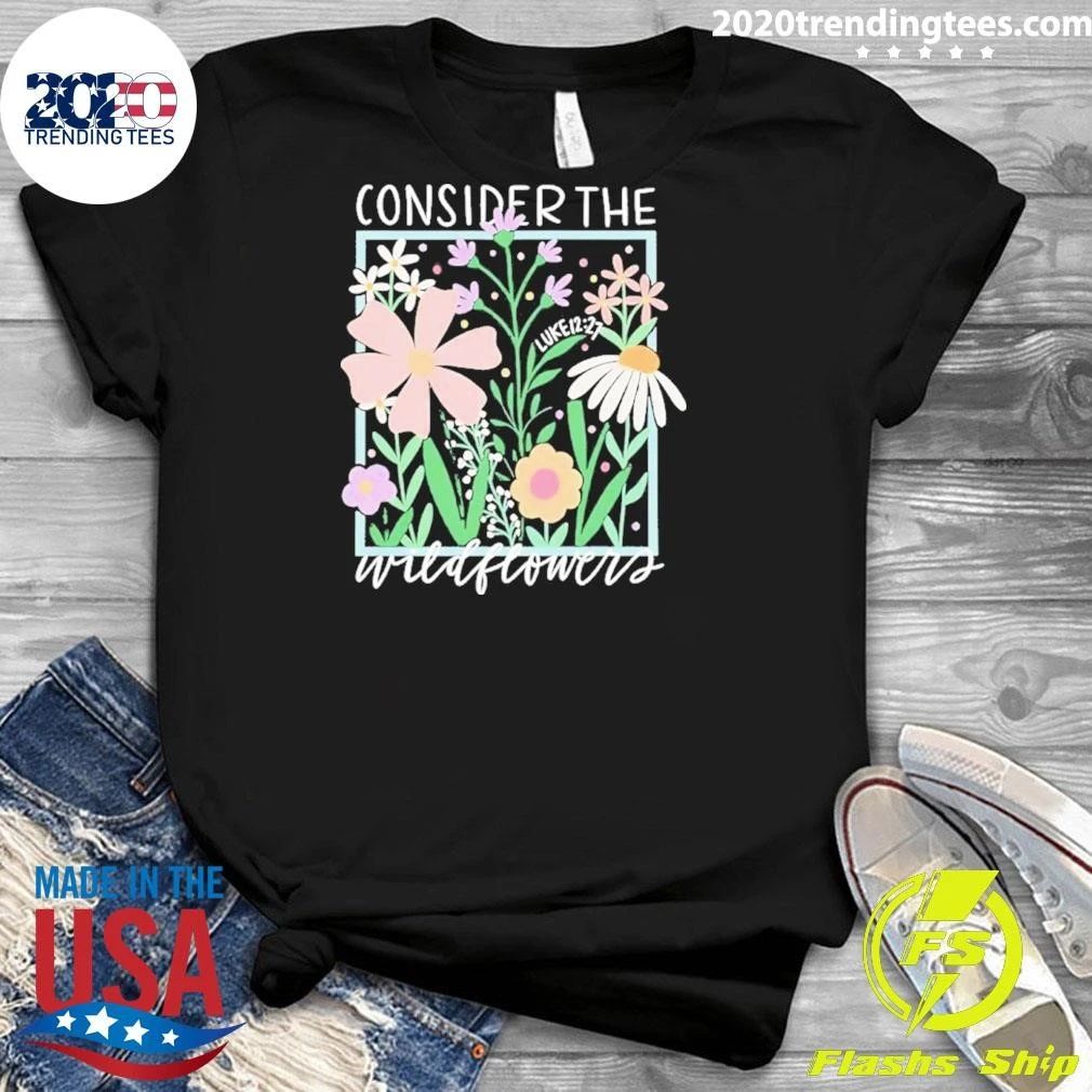 Consider The Wildflowers Luke 12 27 Shirt