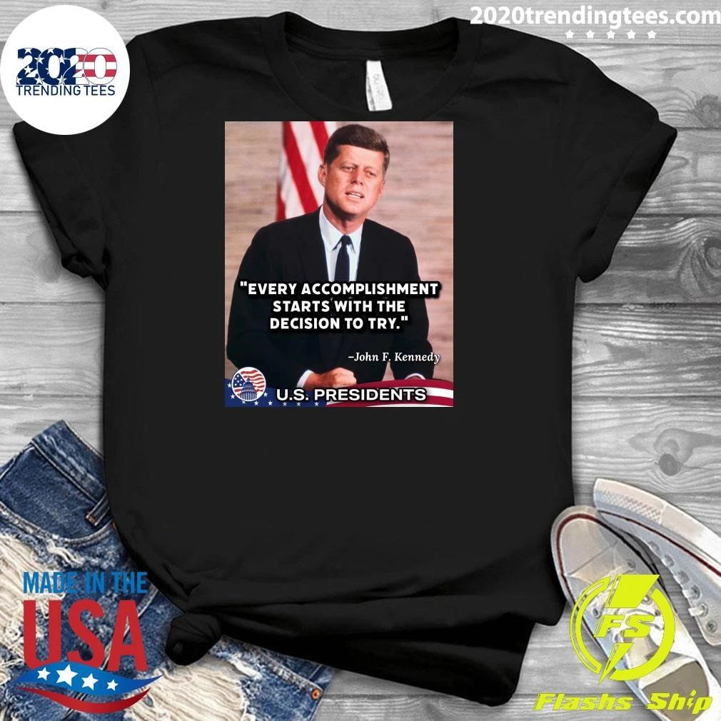 Every Accomplishment Starts With The Decision To Try John F. Kennedy U.S. Presidents Shirt