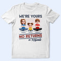 We're Yours No Returns Or Refunds New Version - Personalized T Shirt