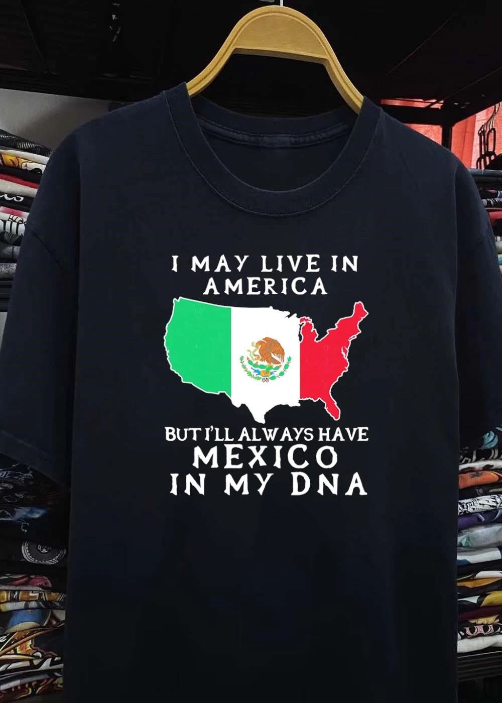 I May Live in America but I Will Always Have Mexico in My DNA T-Shirt