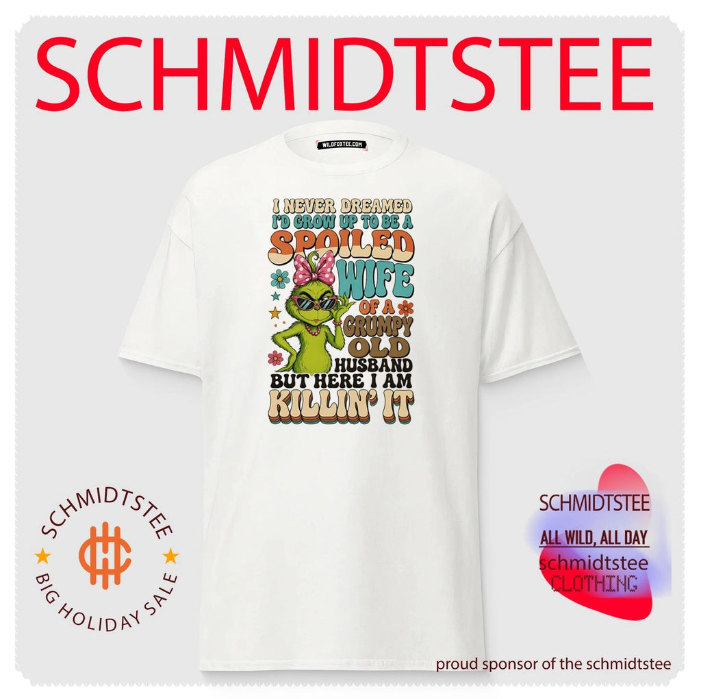 I never dreamed I’d grow up to be a spoiled wife of a grumpy old husband but here I am killin’ it Grinch shirt