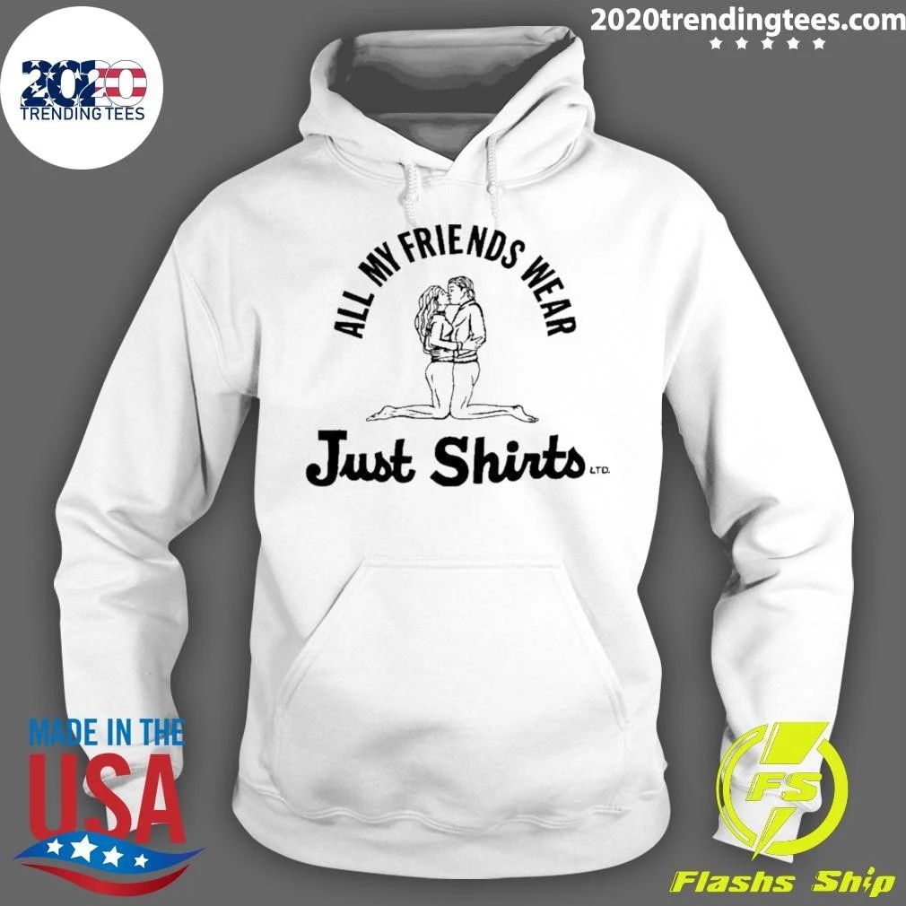 All My Friends Wear Just Shirt